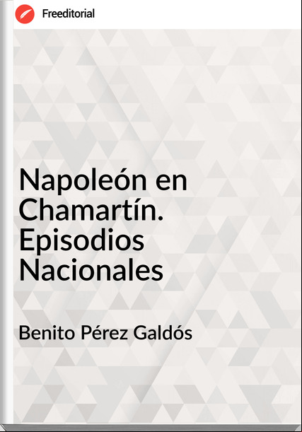 Benito Pérez Galdós - Napoleón en Chamartín. Episodios Nacionales