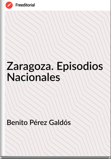 Benito Pérez Galdós - Zaragoza. Episodios Nacionales