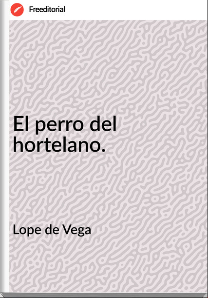 Lope de Vega El perro del hortelano. 