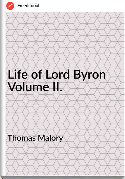 Thomas Malory - Life of Lord Byron  Volume II.