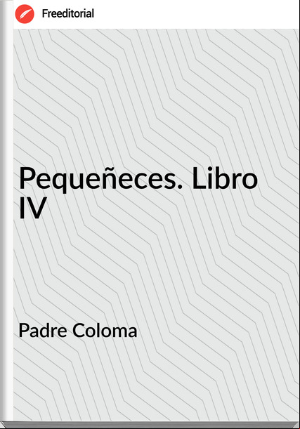 Padre Coloma Pequeñeces. Libro IV
