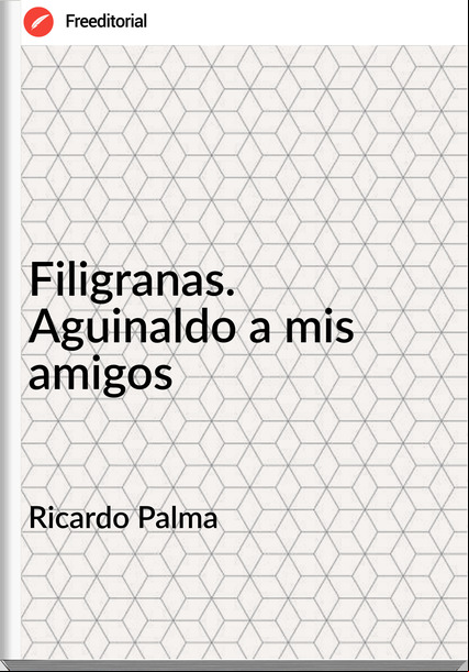 Ricardo Palma - Filigranas. Aguinaldo a mis amigos