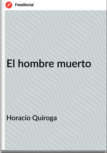 Horacio Quiroga - El hombre muerto