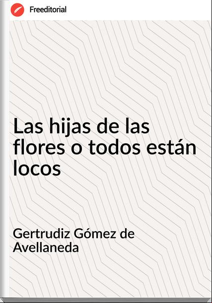 Gertrudiz Gómez de Avellaneda Las hijas de las flores o todos están locos