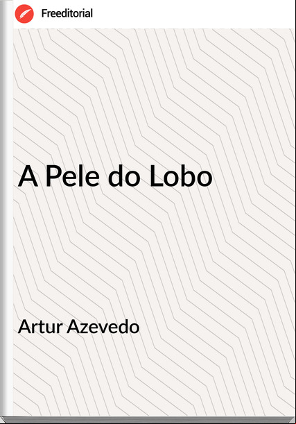 Artur Azevedo - A Pele do Lobo