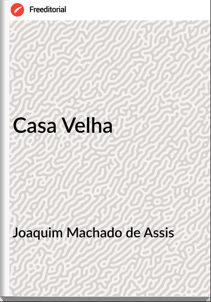 Joaquim Machado de Assis - Casa Velha