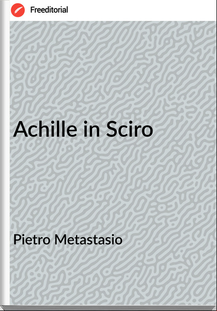 Pietro Metastasio - Achille in Sciro