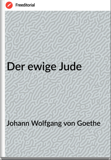 Johann Wolfgang von Goethe - Der ewige Jude