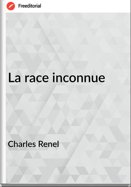 Charles Renel La race inconnue
