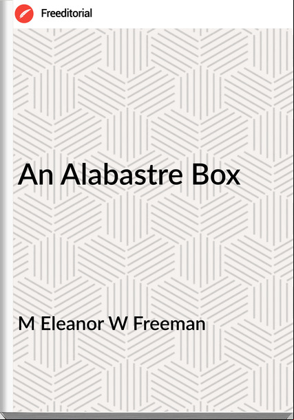 M Eleanor W Freeman - An Alabastre Box