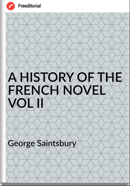 George Saintsbury - A HISTORY OF THE FRENCH NOVEL VOL II