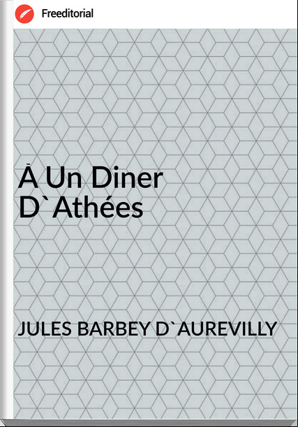 JULES BARBEY D'AUREVILLY À Un Diner D'Athées