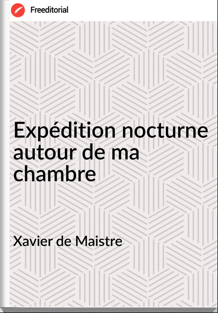 Xavier de Maistre - Expédition nocturne autour de ma chambre