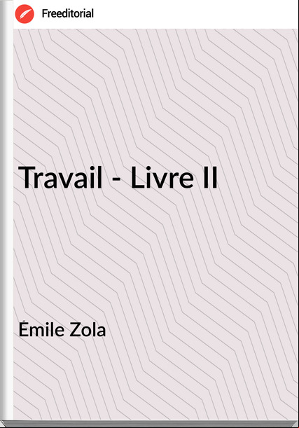 Émile Zola - Travail - Livre II