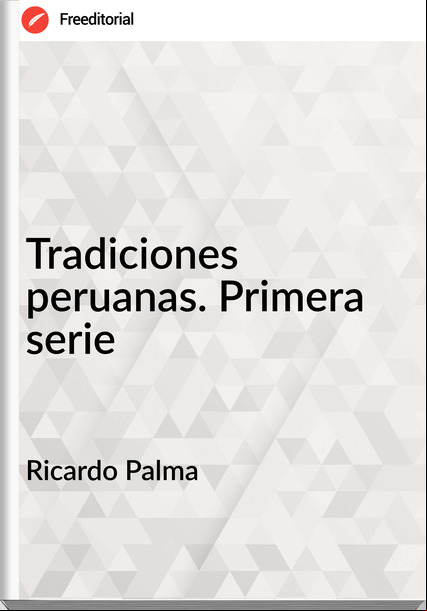 Ricardo Palma - Tradiciones peruanas. Primera serie