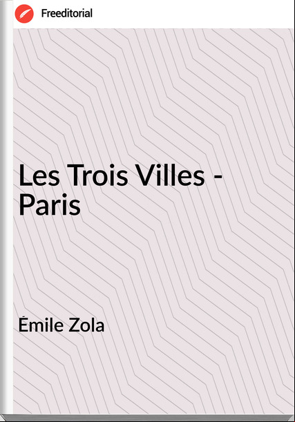 Émile Zola - Les Trois Villes - Paris