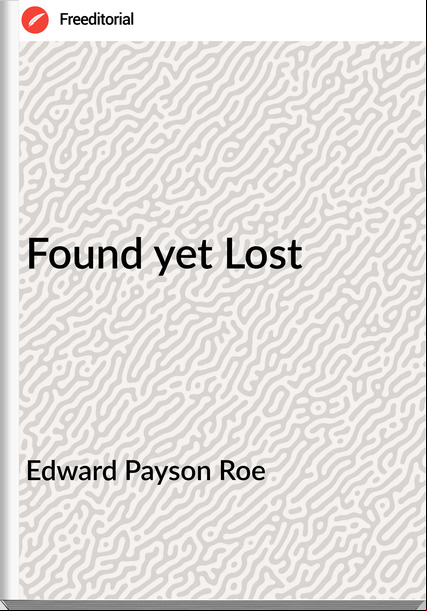 Edward Payson Roe - Found yet Lost