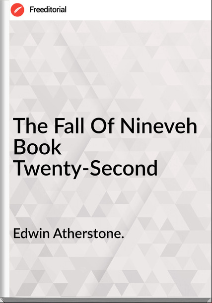 Edwin Atherstone. - The Fall Of Nineveh  Book Twenty-Second