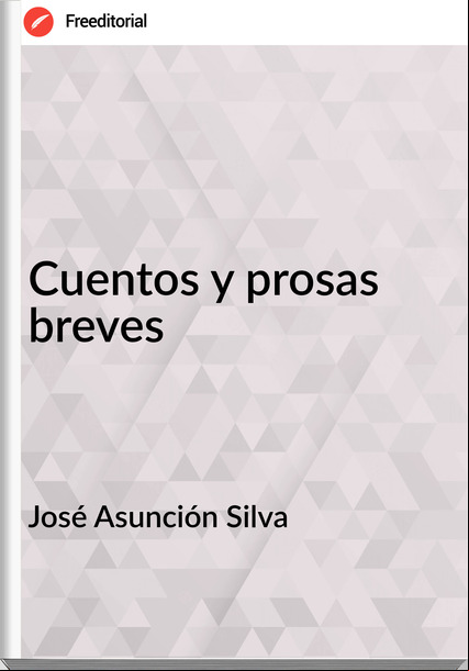 José Asunción Silva - Cuentos y prosas breves