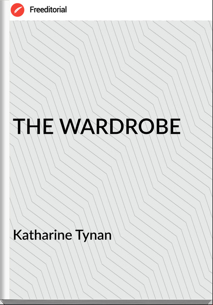 Katharine Tynan - THE WARDROBE
