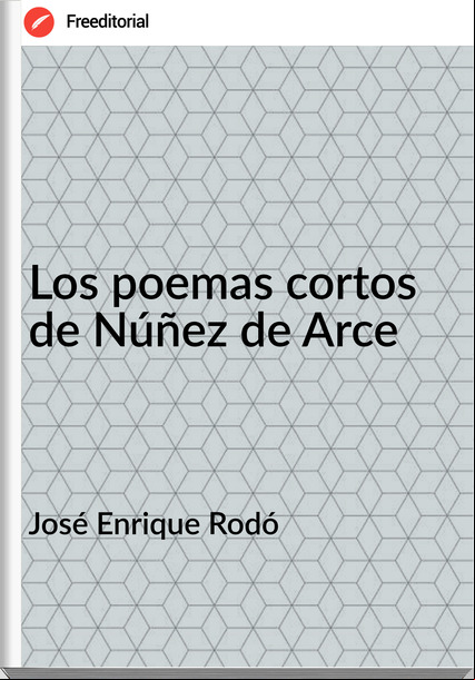 José Enrique Rodó - Los poemas cortos de Núñez de Arce