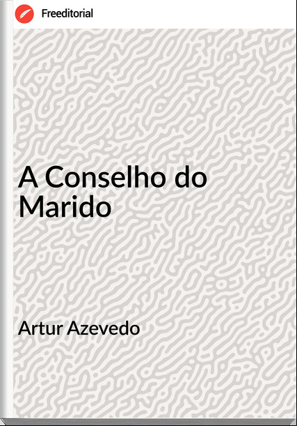 Artur Azevedo A Conselho do Marido