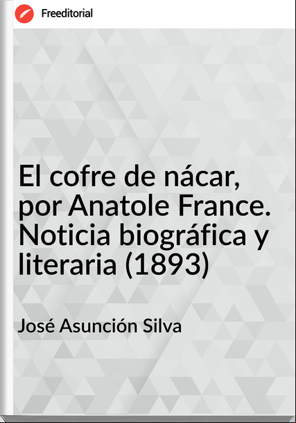 José Asunción Silva - El cofre de nácar, por Anatole . Noticia biográfica y literaria (1893)