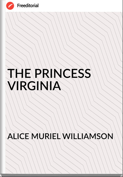 ALICE MURIEL WILLIAMSON THE PRINCESS VIRGINIA