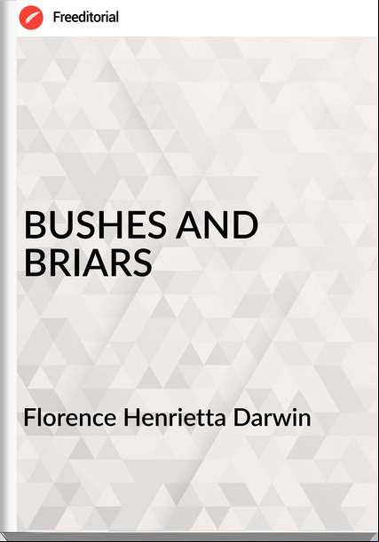 Florence Henrietta Darwin BUSHES AND BRIARS