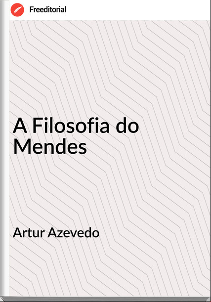 Artur Azevedo A Filosofia do Mendes