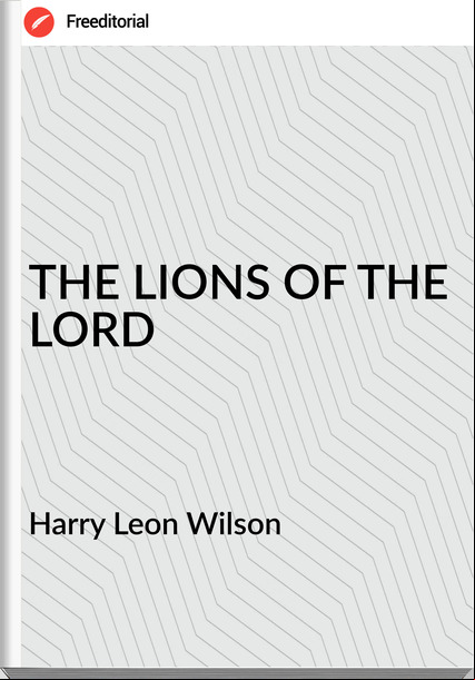 Harry Leon Wilson - THE LIONS OF THE LORD