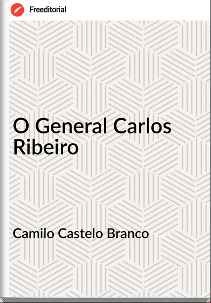 Camilo Castelo Branco - O General Carlos Ribeiro