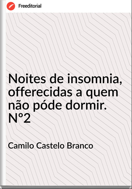 Camilo Castelo Branco - Noites de insomnia, offerecidas a quem não póde dormir. Nº2