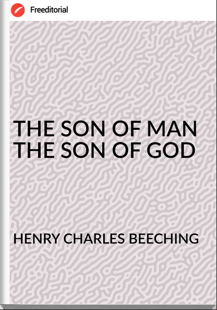 HENRY CHARLES BEECHING THE SON OF MAN THE SON OF GOD