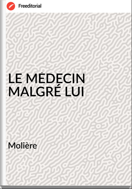 Molière - LE MÉDECIN MALGRÉ LUI