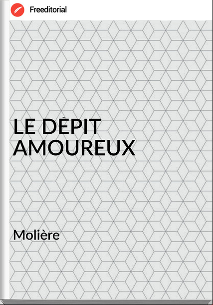 Molière - LE DÉPIT AMOUREUX