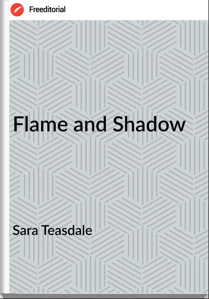 Sara Teasdale - Flame and Shadow