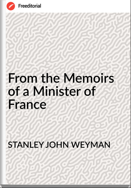 STANLEY JOHN WEYMAN - From the Memoirs of a Minister of 