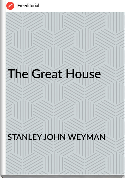 STANLEY JOHN WEYMAN - The Great House