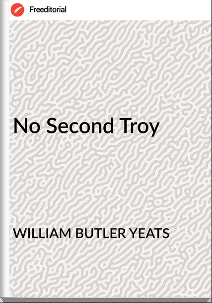WILLIAM BUTLER YEATS - No Second Troy