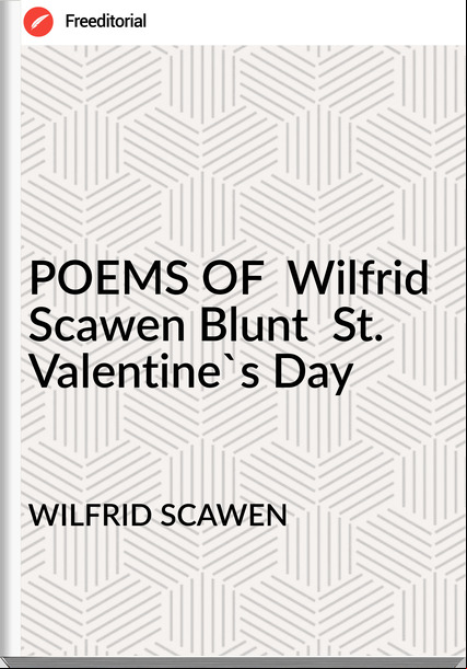 WILFRID SCAWEN - POEMS OF  Wilfrid Scawen Blunt  St. Valentine's Day