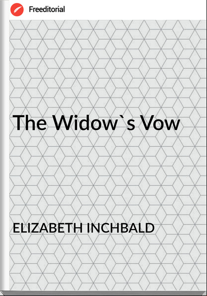 ELIZABETH INCHBALD - The Widow's Vow