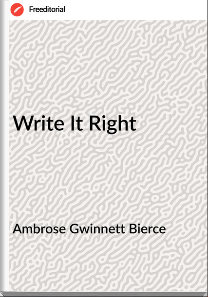 Ambrose Gwinnett Bierce - Write It Right
