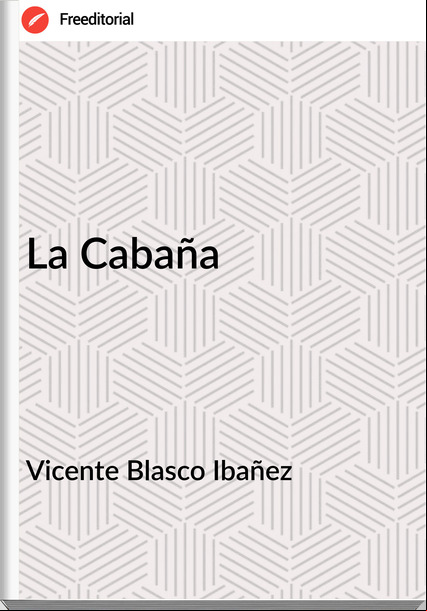 Vicente Blasco Ibañez - La Cabaña