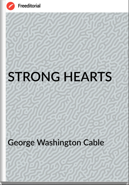 George Washington Cable - STRONG HEARTS