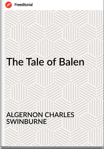 ALGERNON CHARLES SWINBURNE The Tale of Balen