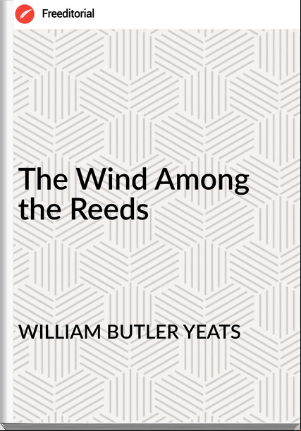 WILLIAM BUTLER YEATS - The Wind Among the Reeds