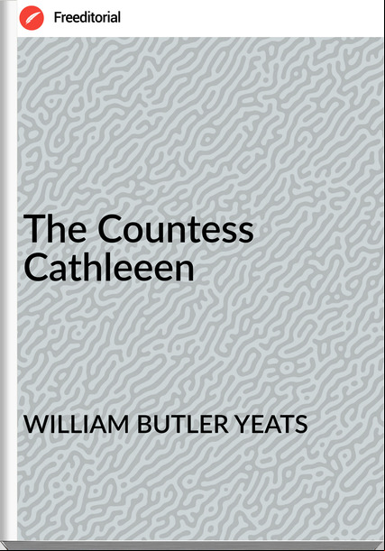 WILLIAM BUTLER YEATS - The Countess Cathleeen