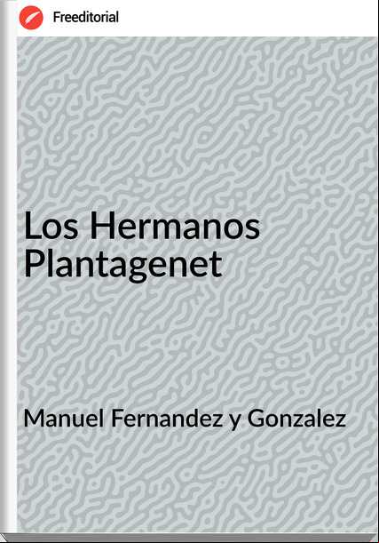 Manuel Fernandez y Gonzalez Los Hermanos Plantagenet