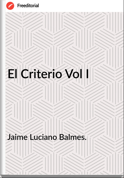 Jaime Luciano Balmes. - El Criterio Vol I